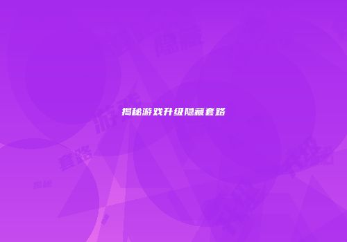 揭秘游戏升级隐藏套路