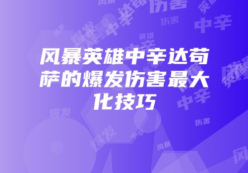 风暴英雄中辛达苟萨的爆发伤害最大化技巧
