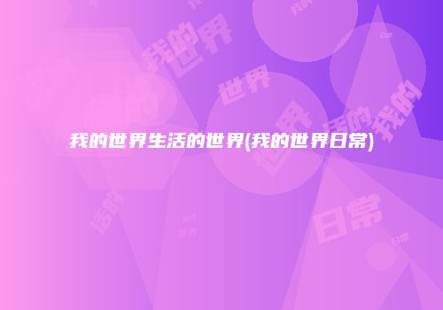 我的世界生活的世界(我的世界日常)