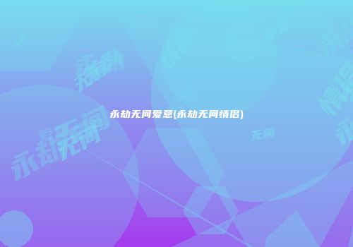 永劫无间爱意(永劫无间情侣)