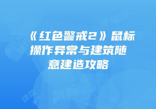 《红色警戒2》鼠标操作异常与建筑随意建造攻略