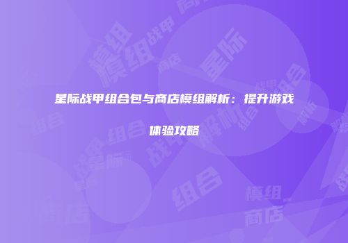 星际战甲组合包与商店模组解析：提升游戏体验攻略
