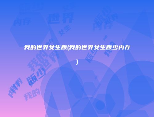 我的世界女生版(我的世界女生版少内存)
