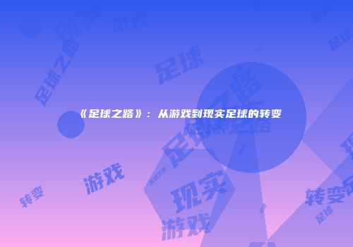 《足球之路》：从游戏到现实足球的转变