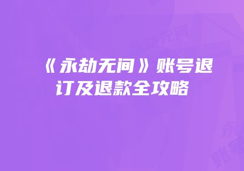 《永劫无间》账号退订及退款全攻略