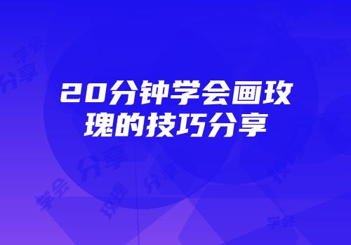 20分钟学会画玫瑰的技巧分享