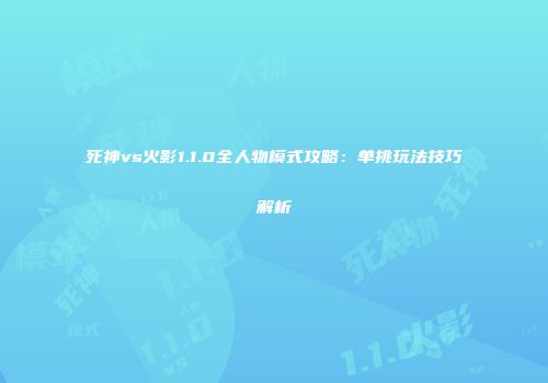 死神vs火影1.1.0全人物模式攻略：单挑玩法技巧解析