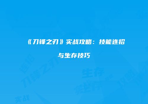 《刀锋之刃》实战攻略：技能连招与生存技巧