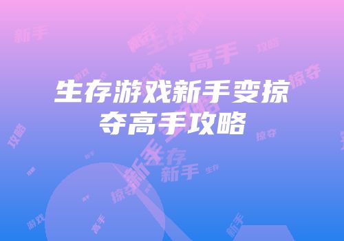 生存游戏新手变掠夺高手攻略