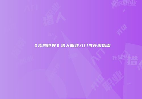 《我的世界》猎人职业入门与升级指南
