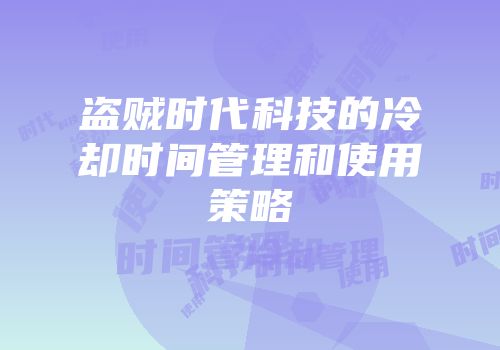盗贼时代科技的冷却时间管理和使用策略