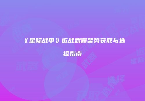 《星际战甲》近战武器架势获取与选择指南