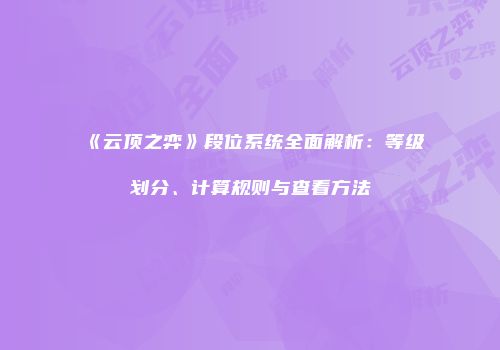 《云顶之弈》段位系统全面解析：等级划分、计算规则与查看方法