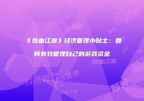 《热血江湖》经济管理小贴士：如何有效管理自己的游戏资金