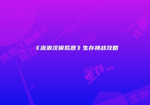 《流浪汉模拟器》生存挑战攻略