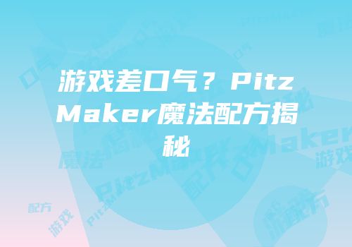 游戏差口气？PitzMaker魔法配方揭秘