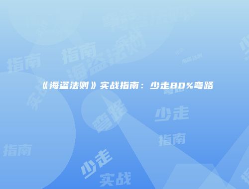 《海盗法则》实战指南：少走80%弯路