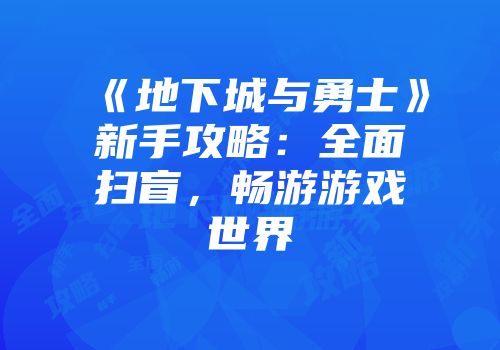 《地下城与勇士》新手攻略：全面扫盲，畅游游戏世界