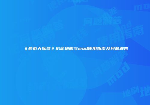 《都市天际线》水泥地刷与mod使用指南及问题解答