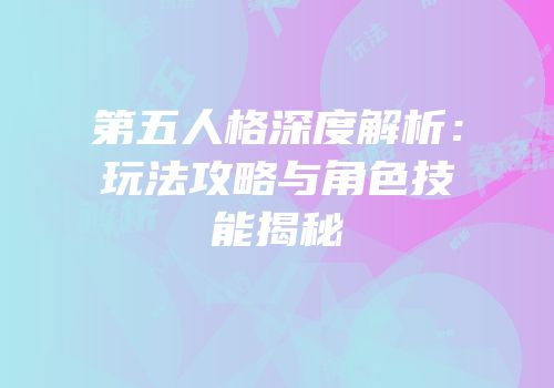 第五人格深度解析：玩法攻略与角色技能揭秘