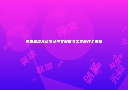 英雄联盟无极剑圣符文配置与出装顺序全解析
