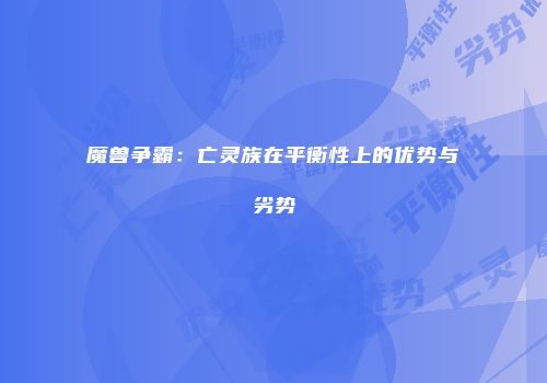 魔兽争霸：亡灵族在平衡性上的优势与劣势