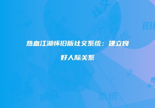 热血江湖怀旧版社交系统：建立良好人际关系
