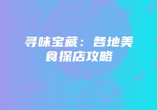 寻味宝藏：各地美食探店攻略