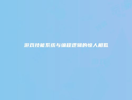 游戏技能系统与编程逻辑的惊人相似