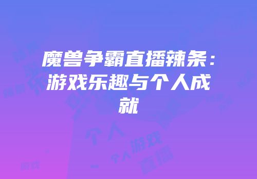 魔兽争霸直播辣条：游戏乐趣与个人成就
