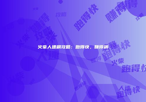 火柴人速刷攻略：跑得快，赚得满