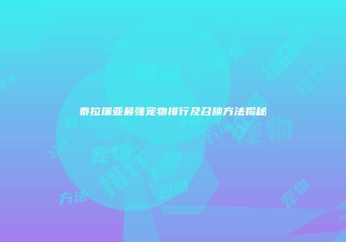泰拉瑞亚最强宠物排行及召唤方法揭秘