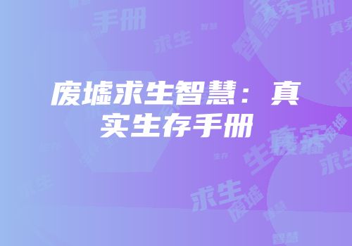 废墟求生智慧：真实生存手册