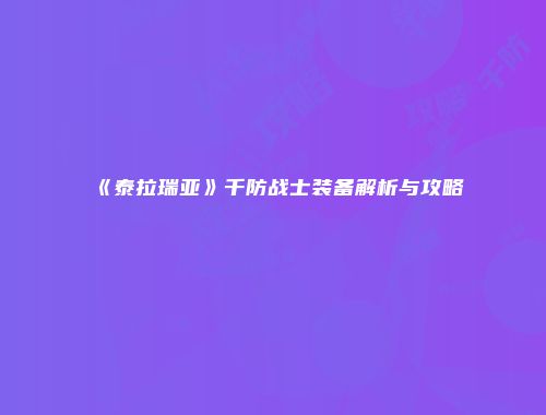《泰拉瑞亚》千防战士装备解析与攻略