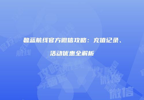 碧蓝航线官方微信攻略：充值记录、活动优惠全解析
