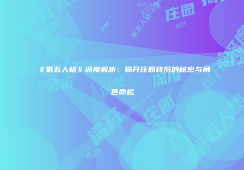 《第五人格》深度解析：揭开庄园背后的秘密与角色命运