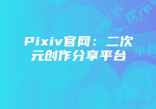 Pixiv官网：二次元创作分享平台