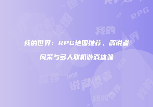 我的世界：RPG地图推荐、解说者风采与多人联机游戏体验