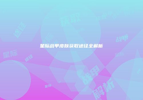 星际战甲皮肤获取途径全解析