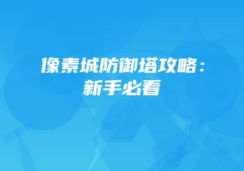 像素城防御塔攻略：新手必看