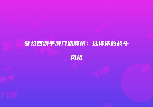 梦幻西游手游门派解析：选择你的战斗风格