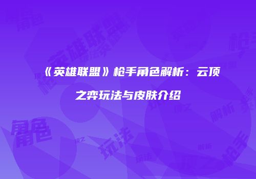 《英雄联盟》枪手角色解析：云顶之弈玩法与皮肤介绍