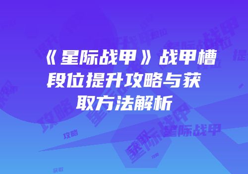 《星际战甲》战甲槽段位提升攻略与获取方法解析