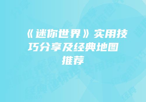 《迷你世界》实用技巧分享及经典地图推荐