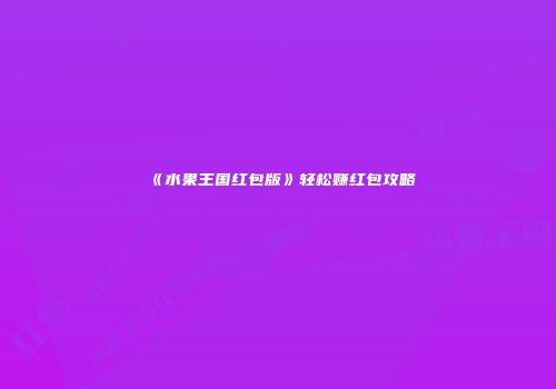 《水果王国红包版》轻松赚红包攻略