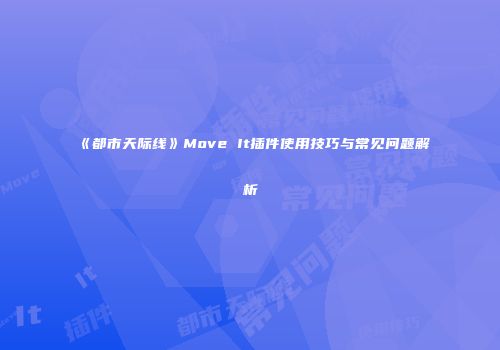 《都市天际线》Move It插件使用技巧与常见问题解析