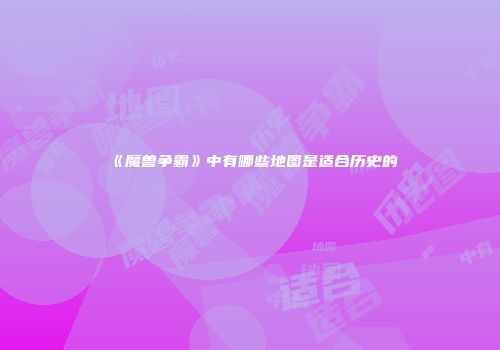 《魔兽争霸》中有哪些地图是适合历史的
