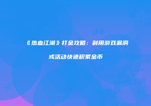 《热血江湖》打金攻略：利用游戏漏洞或活动快速积累金币