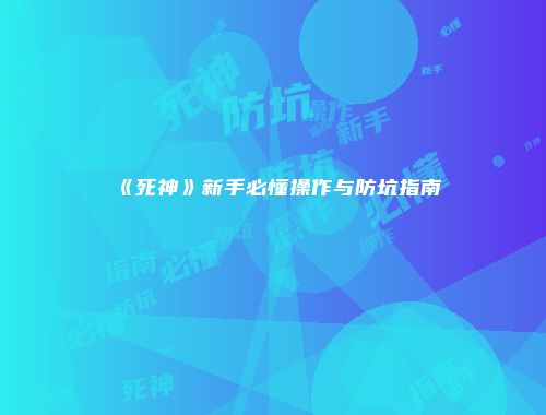 《死神》新手必懂操作与防坑指南