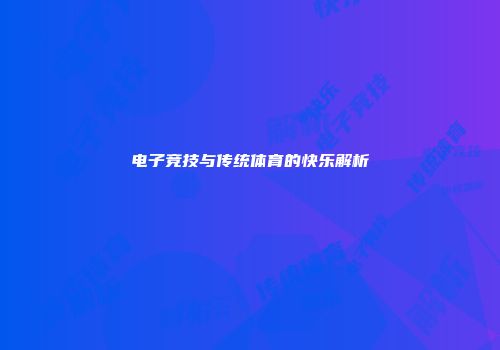 电子竞技与传统体育的快乐解析